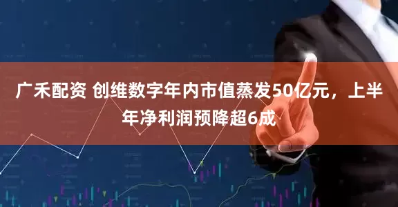 广禾配资 创维数字年内市值蒸发50亿元,上半年净利润预降超6成